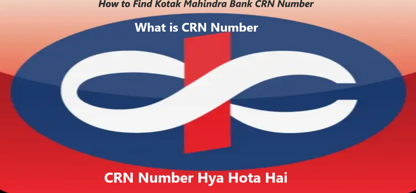 You are currently viewing CRN Number Kya Hota Hai : Kotak Bank Ka CRN Number Kaise Pata Kare in 2022